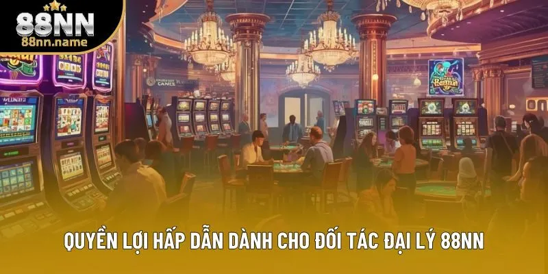 Quyền lợi hấp dẫn dành cho đối tác đại lý 88NN